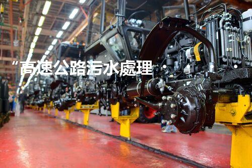 “高速公路污水處理，綠色出行新篇章”
